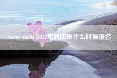 日照2022年消防员什么时候报名