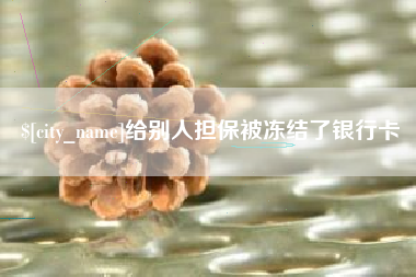 日照给别人担保被冻结了银行卡