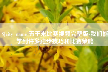 日照五千米比赛视频完整版-我们能学到许多跑步技巧和比赛策略