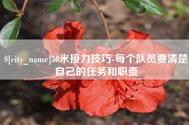 日照50米接力技巧-每个队员要清楚自己的任务和职责