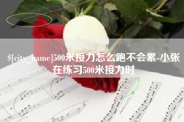 日照500米接力怎么跑不会累-小张在练习500米接力时