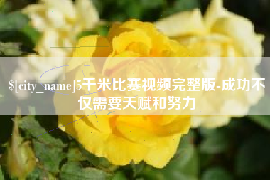 日照5千米比赛视频完整版-成功不仅需要天赋和努力