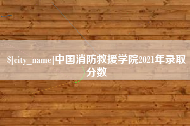 日照中国消防救援学院2021年录取分数