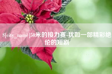 日照50米的接力赛-犹如一部精彩绝伦的短剧