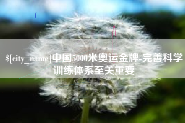 日照中国5000米奥运金牌-完善科学训练体系至关重要