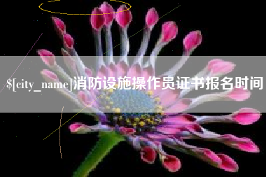 日照消防设施操作员证书报名时间