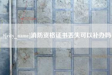 日照消防资格证书丢失可以补办吗