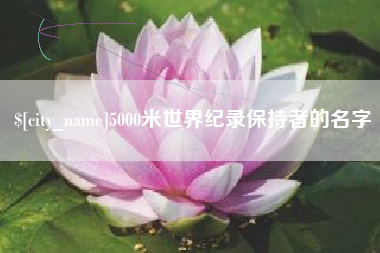 日照5000米世界纪录保持者的名字