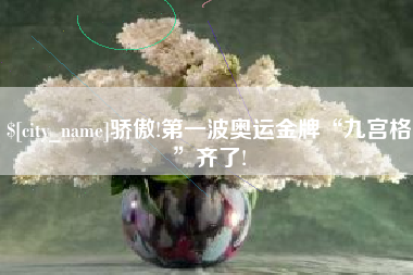 日照骄傲!第一波奥运金牌“九宫格”齐了!