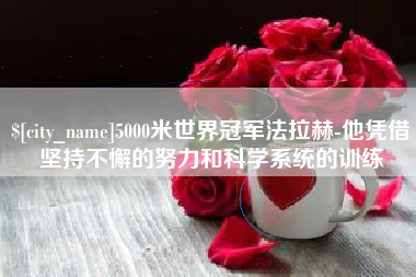 日照5000米世界冠军法拉赫-他凭借坚持不懈的努力和科学系统的训练