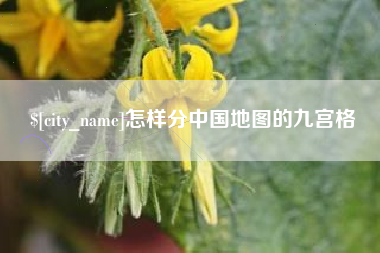 日照怎样分中国地图的九宫格