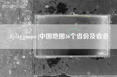 日照中国地图36个省份及省会