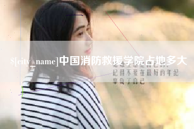 日照中国消防救援学院占地多大