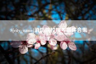 日照消防院校报考条件合集